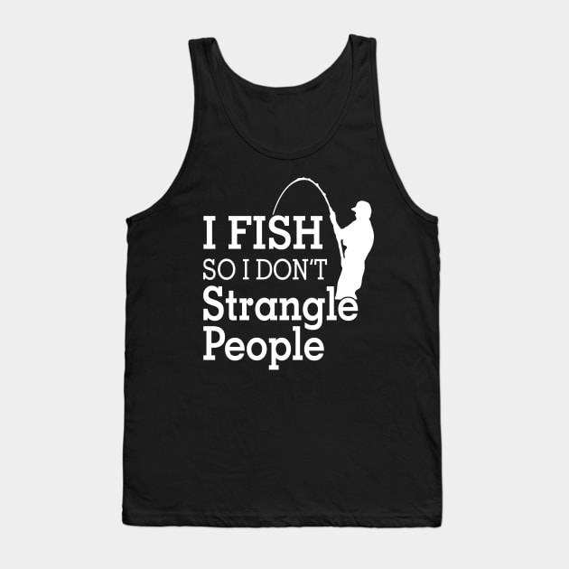 I fish So I Don't Strangle People Tank Top by Hamjam